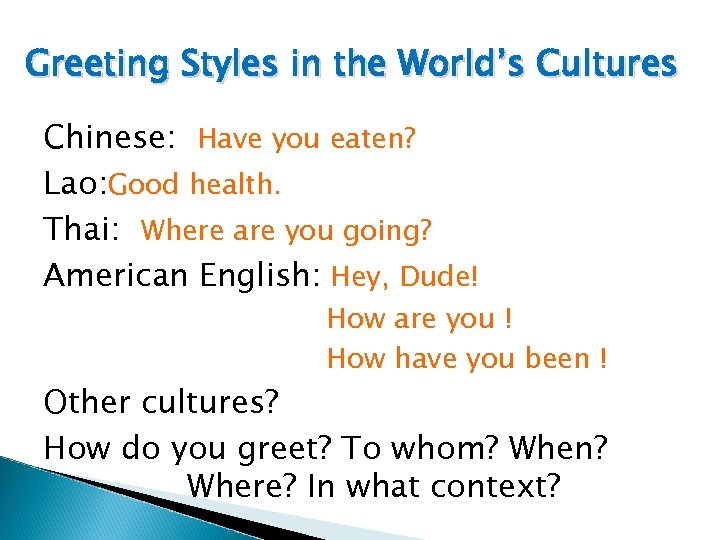 Greeting Styles in the World’s Cultures Chinese: Have you eaten? Lao: Good health. Thai: