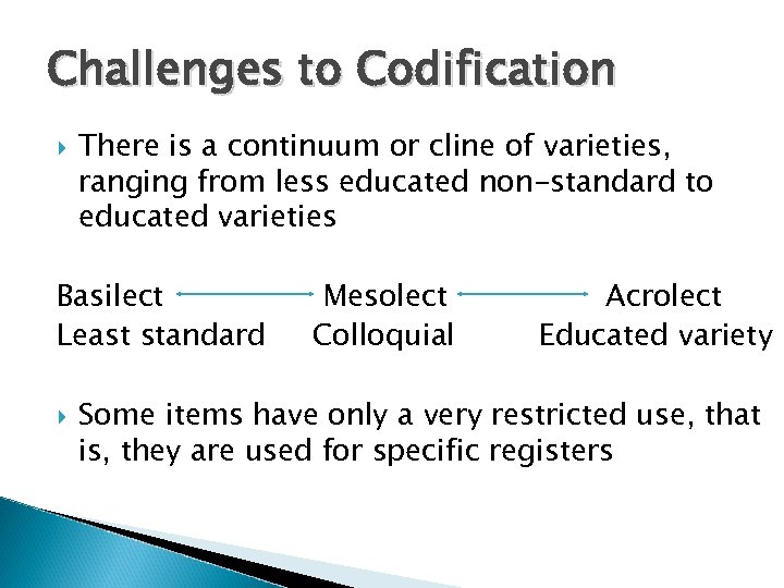 Challenges to Codification There is a continuum or cline of varieties, ranging from less