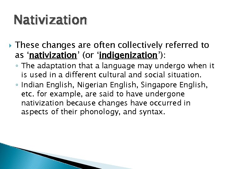 Nativization These changes are often collectively referred to as ‘nativization’ (or ‘indigenization’): ◦ The