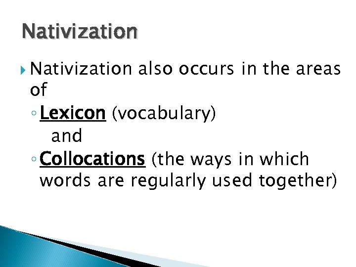 Nativization also occurs in the areas of ◦ Lexicon (vocabulary) and ◦ Collocations (the