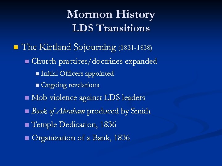 Mormon History LDS Transitions n The Kirtland Sojourning (1831 -1838) n Church practices/doctrines expanded