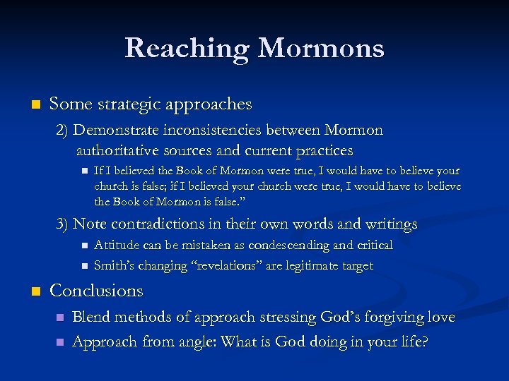 Reaching Mormons n Some strategic approaches 2) Demonstrate inconsistencies between Mormon authoritative sources and