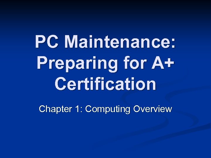 PC Maintenance: Preparing for A+ Certification Chapter 1: Computing Overview 