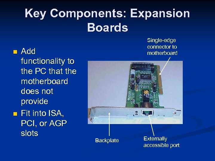 Key Components: Expansion Boards n n Add functionality to the PC that the motherboard