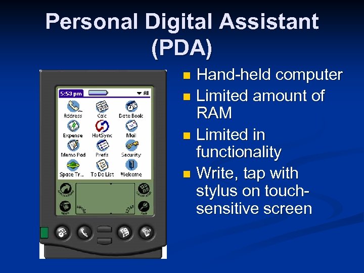 Personal Digital Assistant (PDA) Hand-held computer n Limited amount of RAM n Limited in