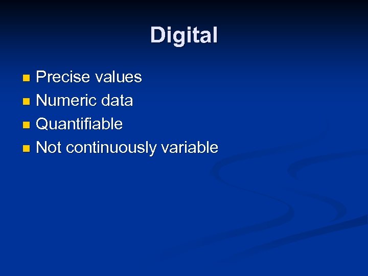 Digital Precise values n Numeric data n Quantifiable n Not continuously variable n 