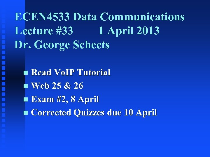 ECEN 4533 Data Communications Lecture #33 1 April 2013 Dr. George Scheets Read Vo.