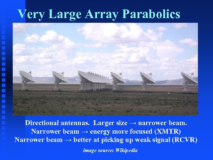 Very Large Array Parabolics Directional antennas. Larger size → narrower beam. Narrower beam →