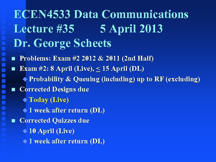 ECEN 4533 Data Communications Lecture #35 5 April 2013 Dr. George Scheets n n