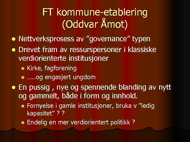 FT kommune-etablering (Oddvar Åmot) Nettverksprosess av ”governance” typen l Drevet fram av ressurspersoner i