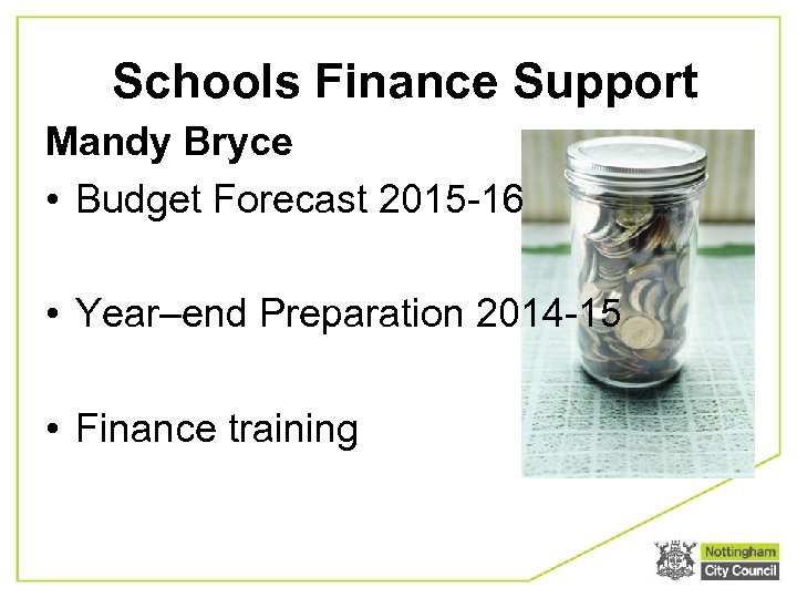 Schools Finance Support Mandy Bryce • Budget Forecast 2015 -16 • Year–end Preparation 2014