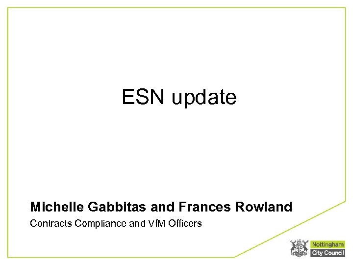 ESN update Michelle Gabbitas and Frances Rowland Contracts Compliance and Vf. M Officers 