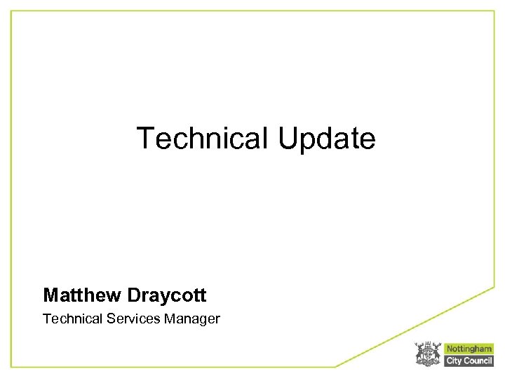 Technical Update Matthew Draycott Technical Services Manager 