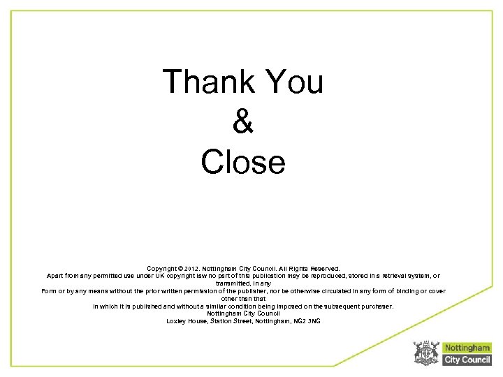 Thank You & Close Copyright © 2012. Nottingham City Council. All Rights Reserved. Apart