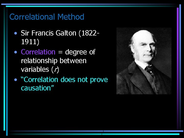 Correlational Method • Sir Francis Galton (18221911) • Correlation = degree of relationship between