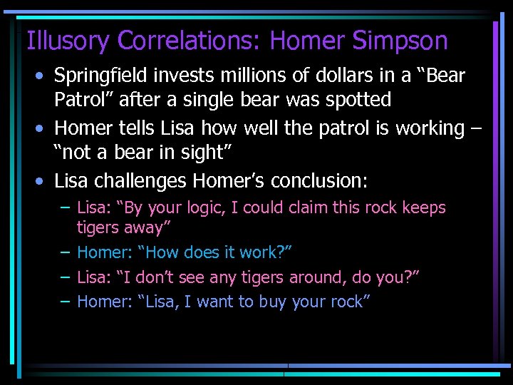 Illusory Correlations: Homer Simpson • Springfield invests millions of dollars in a “Bear Patrol”