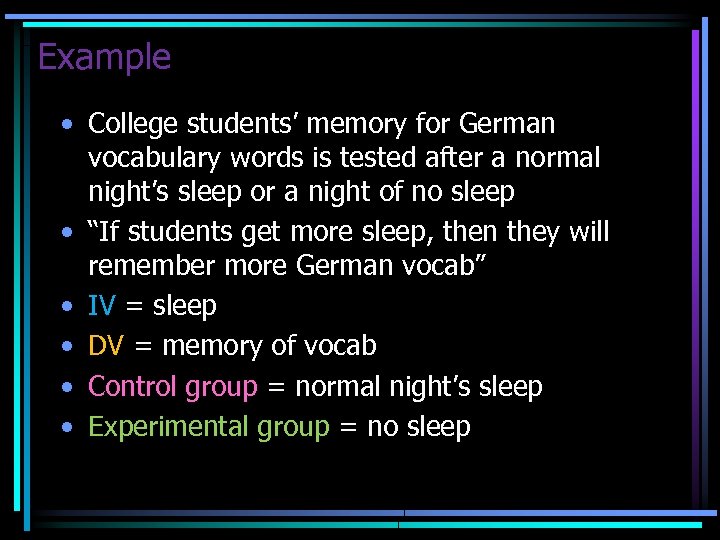 Example • College students’ memory for German vocabulary words is tested after a normal