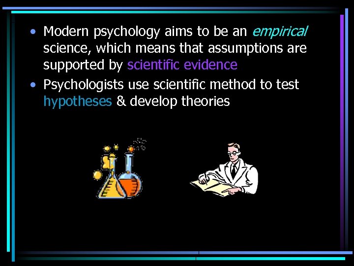  • Modern psychology aims to be an empirical science, which means that assumptions