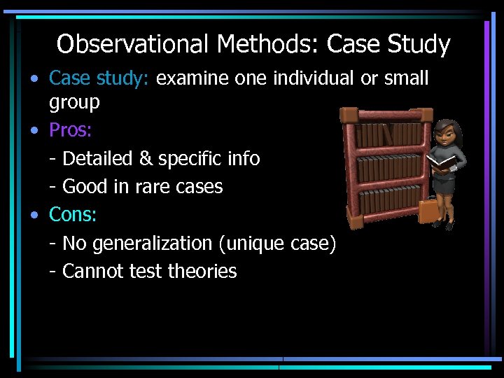 Observational Methods: Case Study • Case study: examine one individual or small group •
