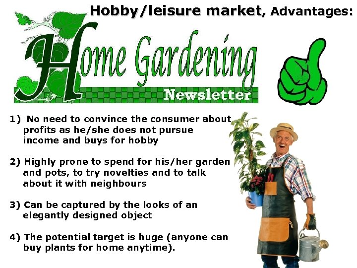 Hobby/leisure market, Advantages: 1) No need to convince the consumer about profits as he/she