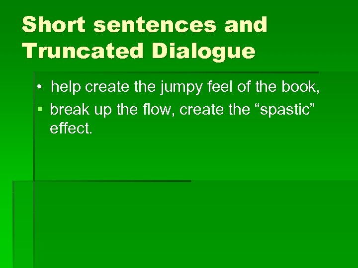 Short sentences and Truncated Dialogue • help create the jumpy feel of the book,