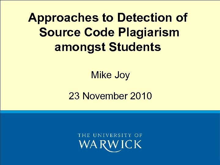 Approaches to Detection of Source Code Plagiarism amongst Students Mike Joy 23 November 2010