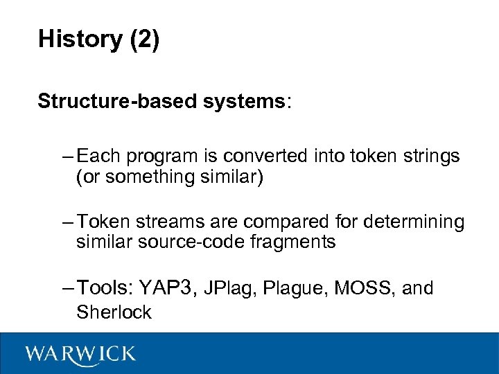 History (2) Structure-based systems: – Each program is converted into token strings (or something