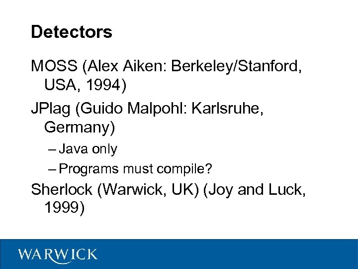 Detectors MOSS (Alex Aiken: Berkeley/Stanford, USA, 1994) JPlag (Guido Malpohl: Karlsruhe, Germany) – Java