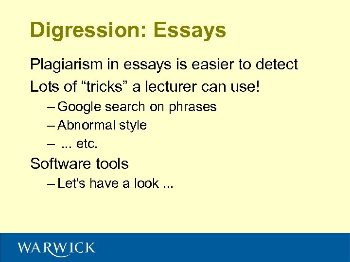 Digression: Essays Plagiarism in essays is easier to detect Lots of “tricks” a lecturer