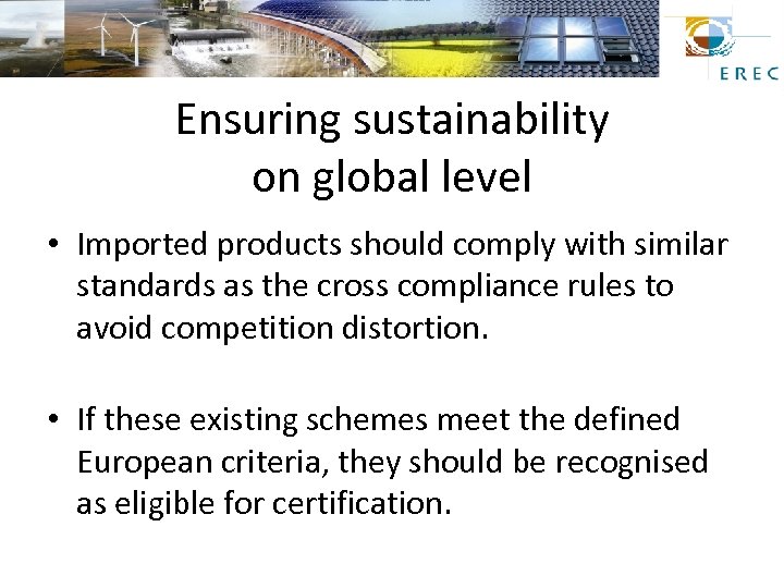 Ensuring sustainability on global level • Imported products should comply with similar standards as