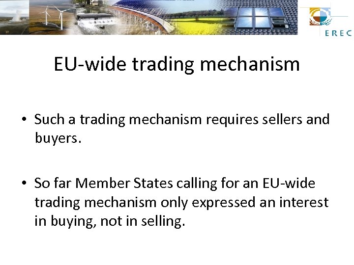 EU-wide trading mechanism • Such a trading mechanism requires sellers and buyers. • So