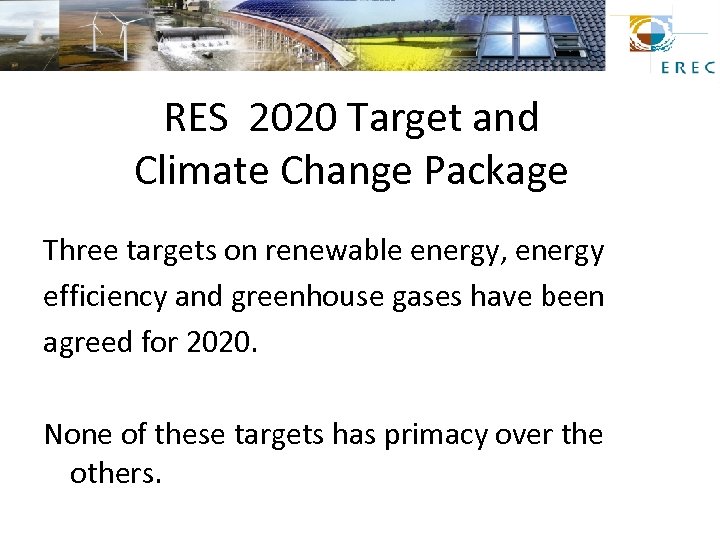 RES 2020 Target and Climate Change Package Three targets on renewable energy, energy efficiency