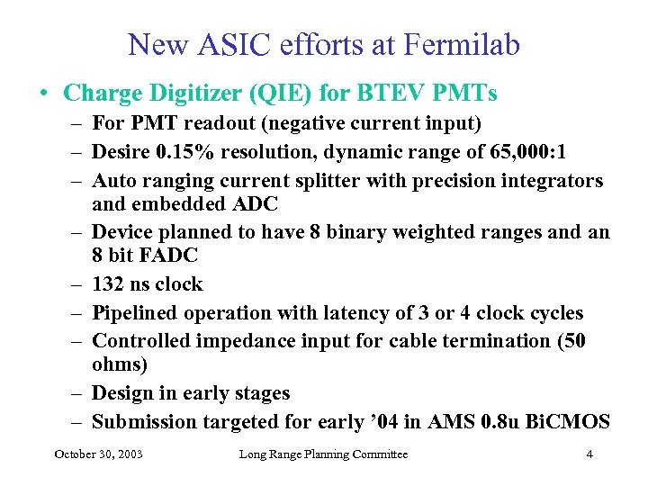 New ASIC efforts at Fermilab • Charge Digitizer (QIE) for BTEV PMTs – For