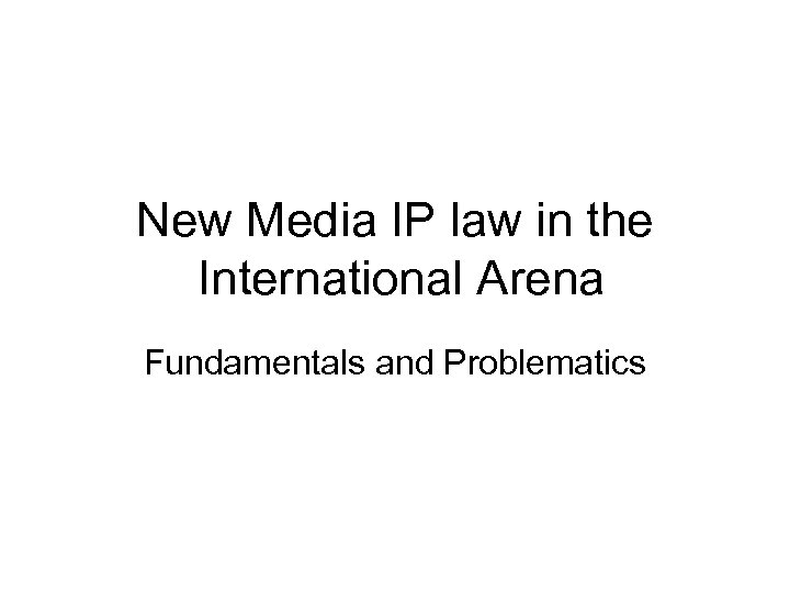 New Media IP law in the International Arena Fundamentals and Problematics 