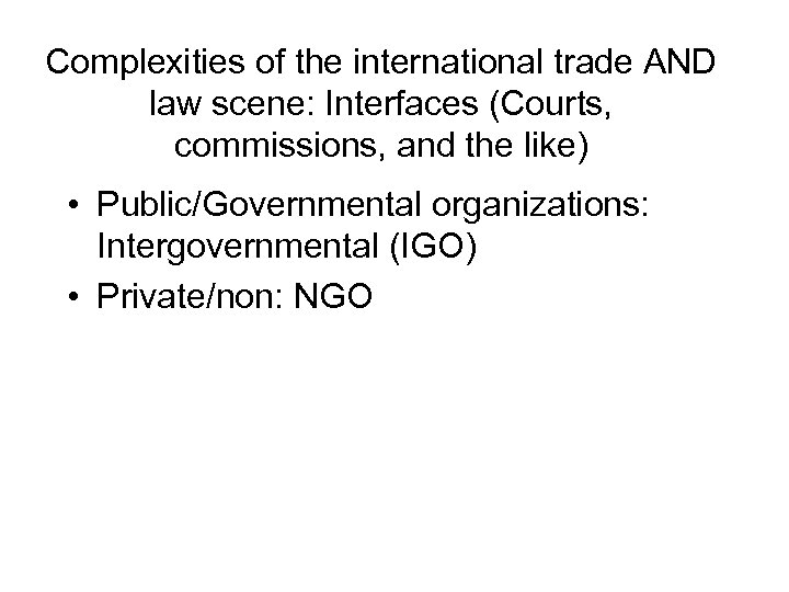 Complexities of the international trade AND law scene: Interfaces (Courts, commissions, and the like)