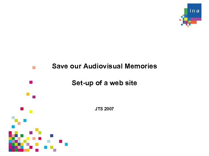 Save our Audiovisual Memories Set-up of a web site JTS 2007 