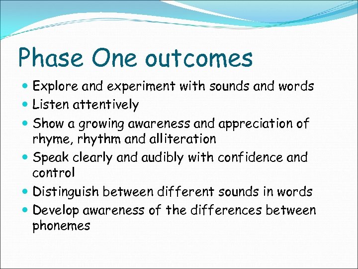 Phase One outcomes Explore and experiment with sounds and words Listen attentively Show a