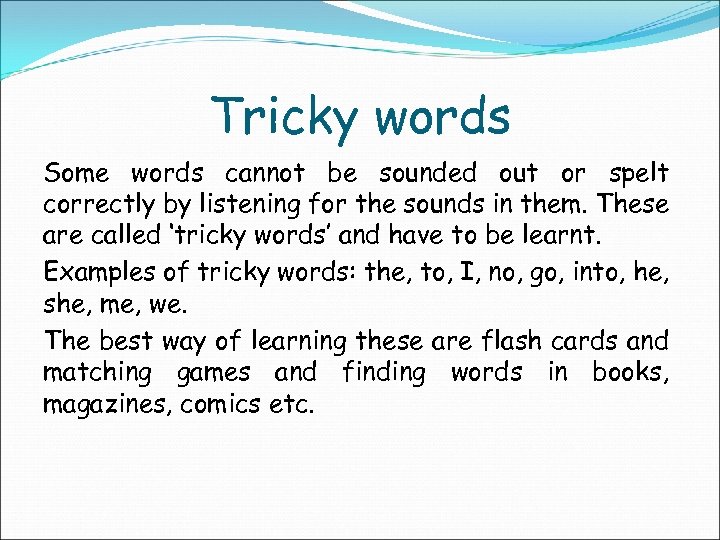 Tricky words Some words cannot be sounded out or spelt correctly by listening for