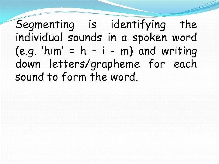 Segmenting is identifying the individual sounds in a spoken word (e. g. ‘him’ =