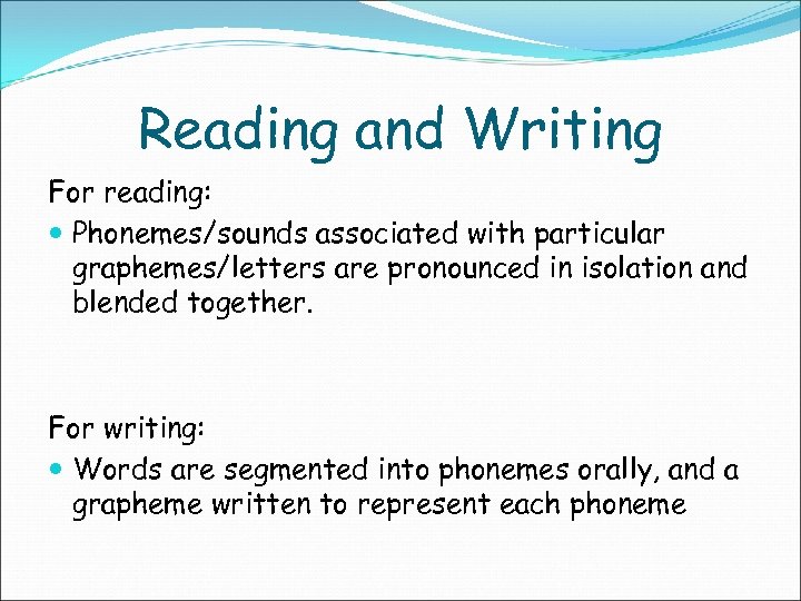 Reading and Writing For reading: Phonemes/sounds associated with particular graphemes/letters are pronounced in isolation