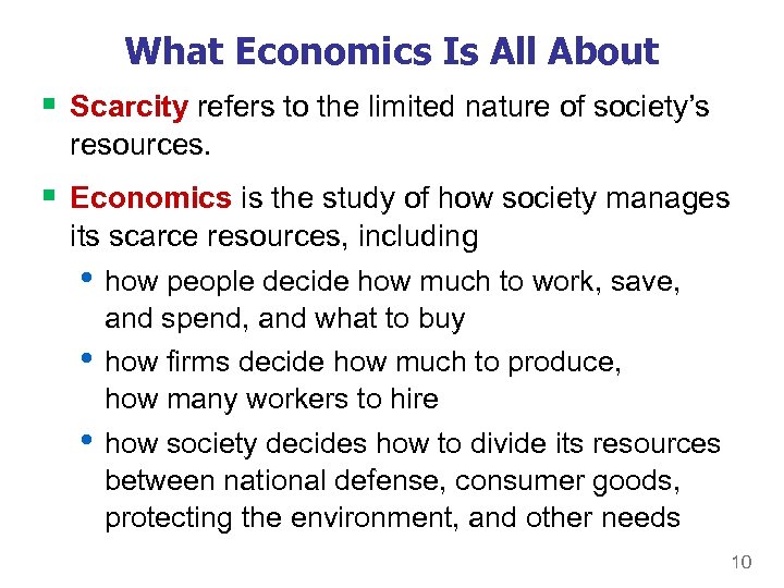 What Economics Is All About § Scarcity refers to the limited nature of society’s