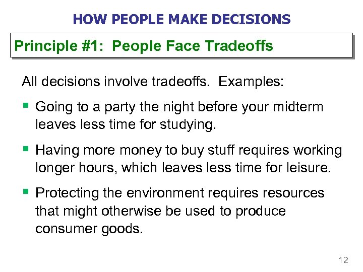 HOW PEOPLE MAKE DECISIONS Principle #1: People Face Tradeoffs All decisions involve tradeoffs. Examples: