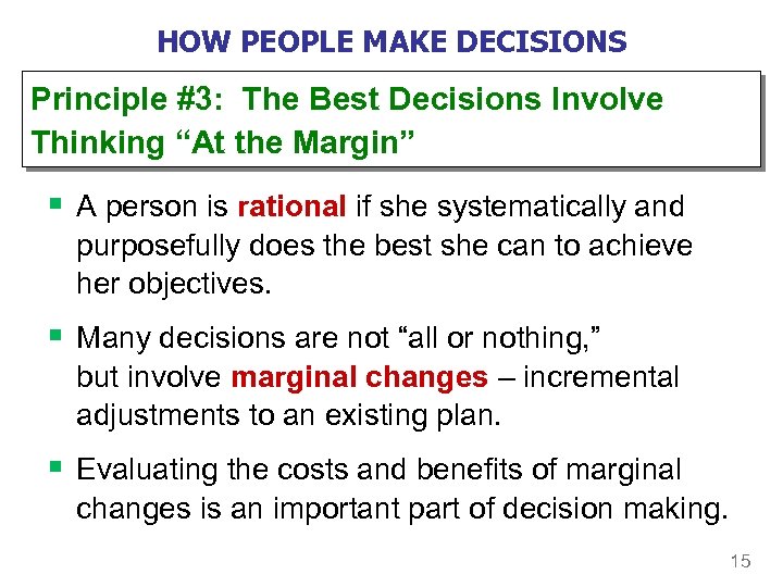 HOW PEOPLE MAKE DECISIONS Principle #3: The Best Decisions Involve Thinking “At the Margin”