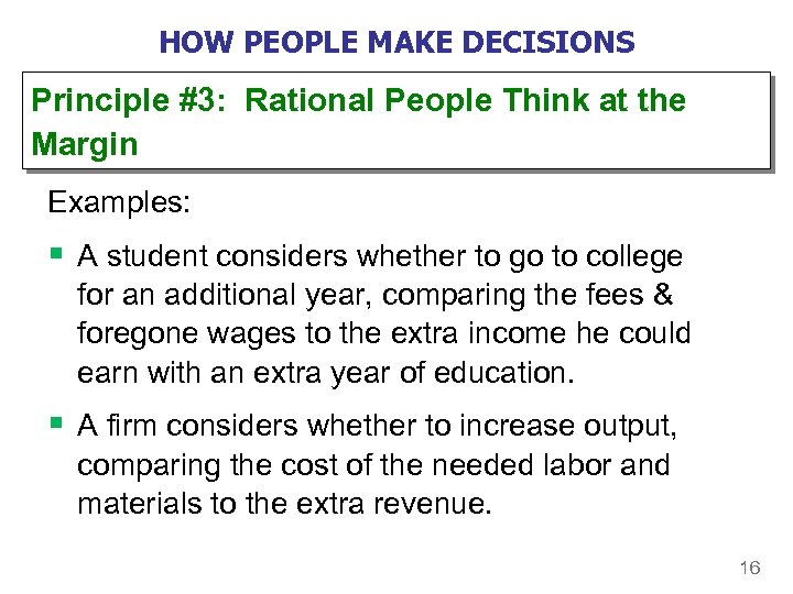 HOW PEOPLE MAKE DECISIONS Principle #3: Rational People Think at the Margin Examples: §