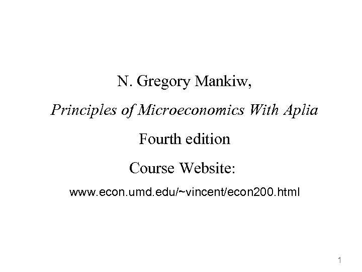 N. Gregory Mankiw, Principles of Microeconomics With Aplia Fourth edition Course Website: www. econ.
