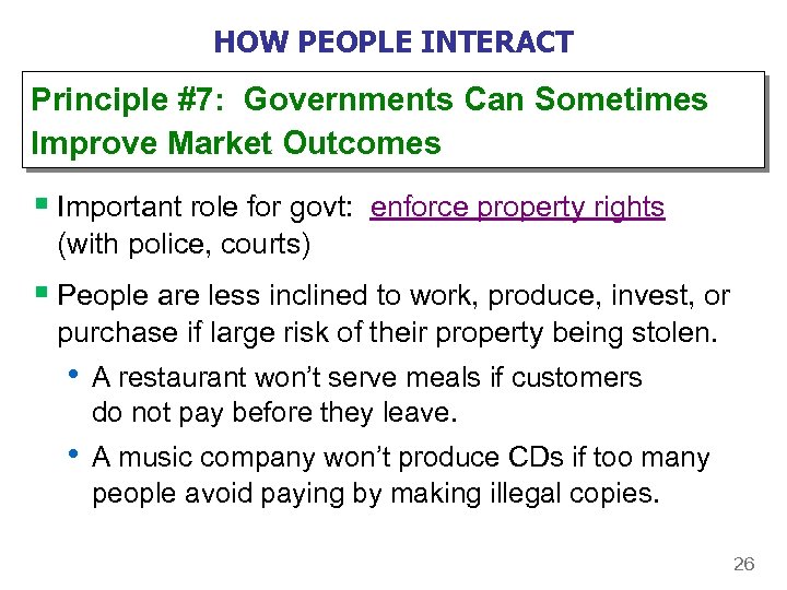 HOW PEOPLE INTERACT Principle #7: Governments Can Sometimes Improve Market Outcomes § Important role