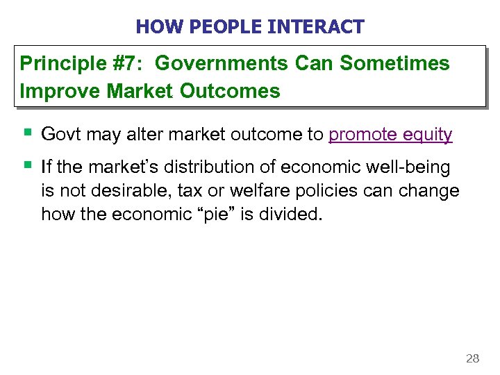 HOW PEOPLE INTERACT Principle #7: Governments Can Sometimes Improve Market Outcomes § Govt may
