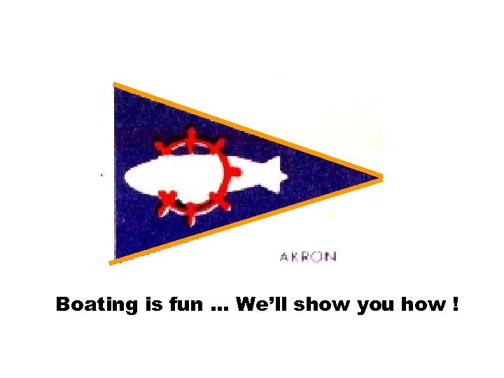 Boating is fun … We’ll show you how ! 