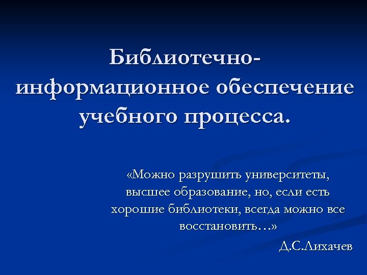 Библиотечноинформационное обеспечение учебного процесса. «Можно разрушить университеты, высшее образование, но, если есть хорошие библиотеки,