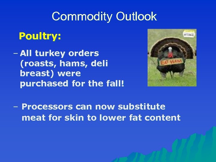 Commodity Outlook Poultry: – All turkey orders (roasts, hams, deli breast) were purchased for